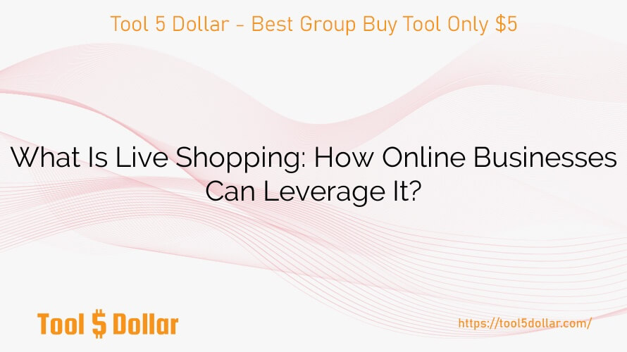 What Is Live Shopping: How Online Businesses Can Leverage It?
