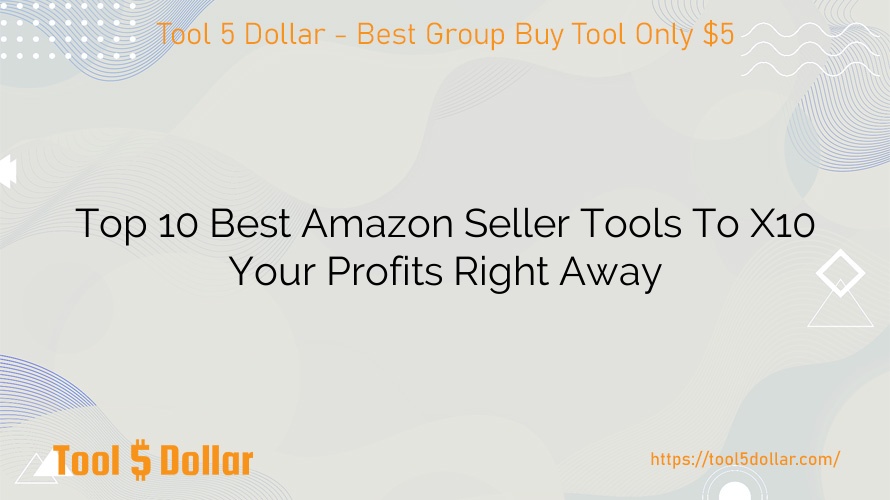 Top 10 Best Amazon Seller Tools To X10 Your Profits Right Away
