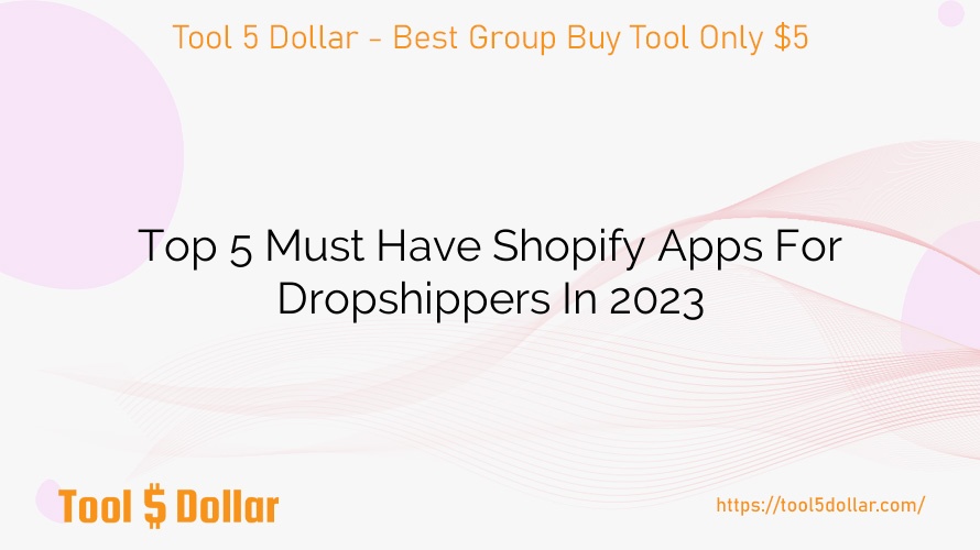 Top 5 Must Have Shopify Apps For Dropshippers In 2023