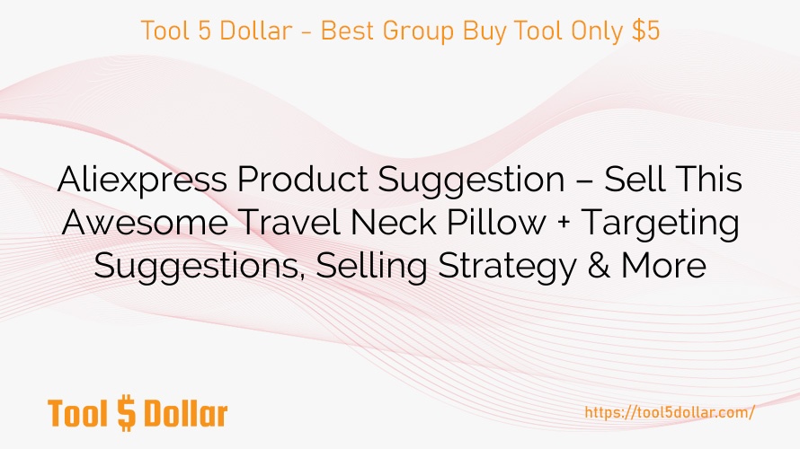 Aliexpress Product Suggestion – Sell This Awesome Travel Neck Pillow + Targeting Suggestions, Selling Strategy & More