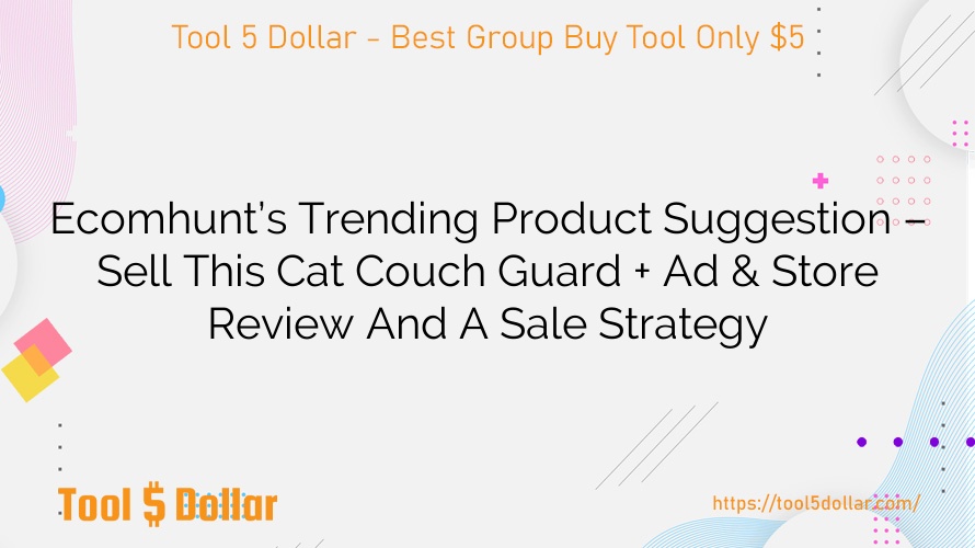 Ecomhunt’s Trending Product Suggestion – Sell This Cat Couch Guard + Ad & Store Review And A Sale Strategy