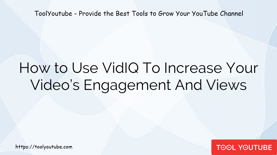 How to Use VidIQ To Increase Your Video’s Engagement And Views