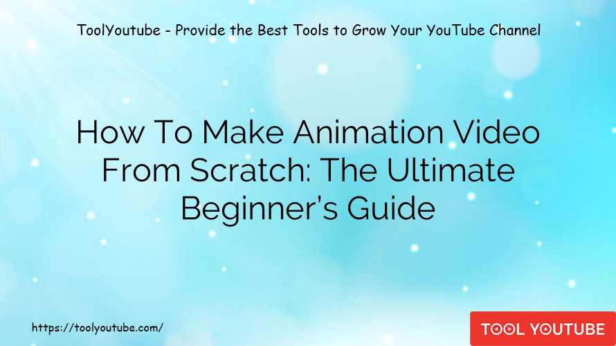 How To Make Animation Video From Scratch: The Ultimate Beginner’s Guide