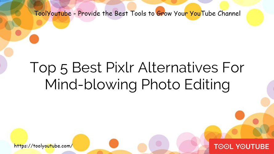 Top 5 Best Pixlr Alternatives For Mind-blowing Photo Editing