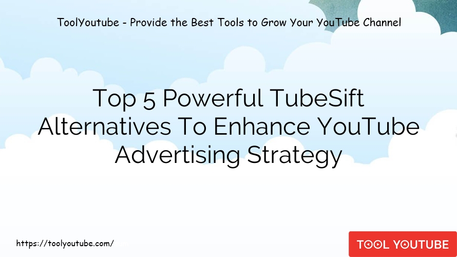 Top 5 Powerful TubeSift Alternatives To Enhance YouTube Advertising Strategy