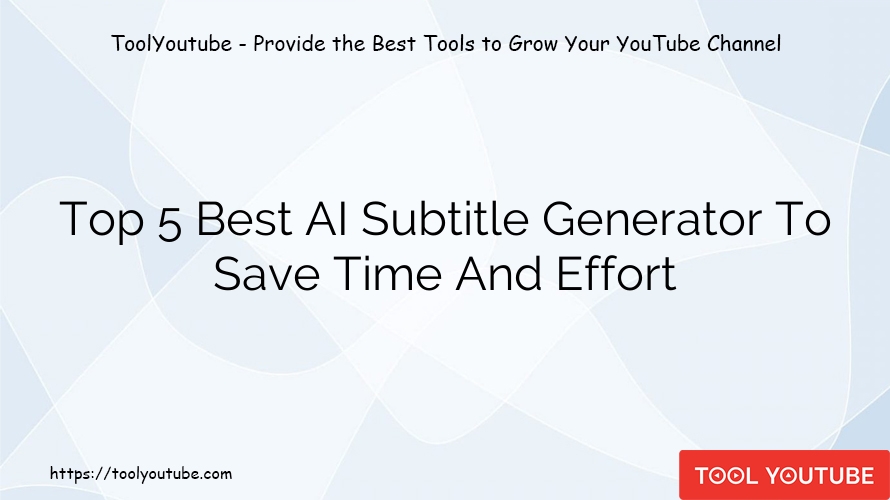 Top 5 Best AI Subtitle Generator To Save Time And Effort
